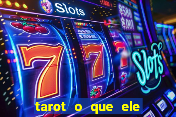 tarot o que ele sente por mim